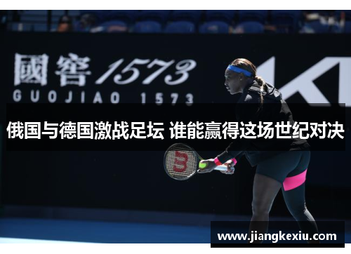 俄国与德国激战足坛 谁能赢得这场世纪对决