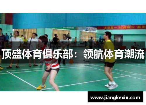 顶盛体育俱乐部：领航体育潮流