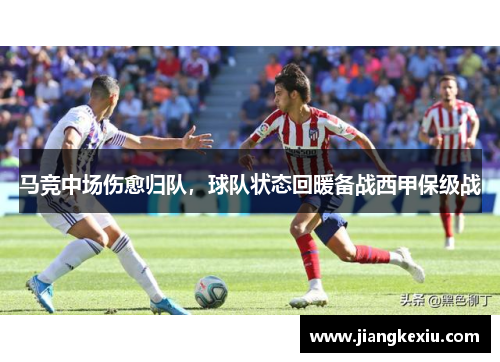 马竞中场伤愈归队，球队状态回暖备战西甲保级战