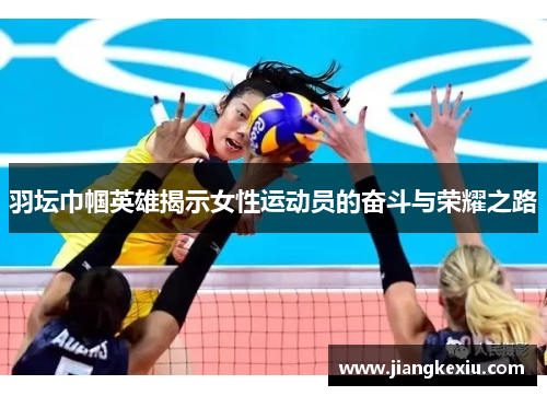 羽坛巾帼英雄揭示女性运动员的奋斗与荣耀之路
