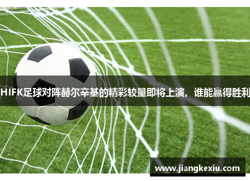 HIFK足球对阵赫尔辛基的精彩较量即将上演，谁能赢得胜利
